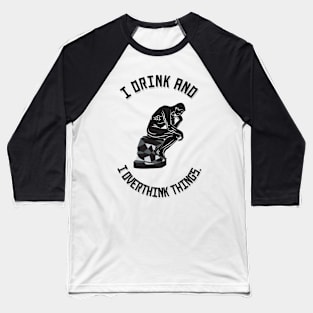 I Drink and I Overthink Things. Baseball T-Shirt